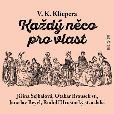 Audiokniha Každý něco pro vlast - Jiří Šrámek, Milada Horutová, Miroslav Valenta, Otakar Brousek, Bedřich Matějka, Karel Pavlík, Jaroslava Vacková, Jiřina Šejbalová, Nina Jiránková, Nina Popelíková, Jiří Polívka, Ilona Hodačová, Václav Kliment Klicpera