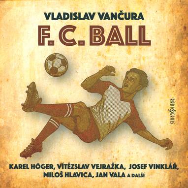 Audiokniha F. C. Ball - Václav Martinec, Zdeněk Martínek, Vladimír Čech, Karel Höger, Jan Vala, Jan Přeučil, Rudolf Široký, Josef Vinklář, Václav Mareš, Vítězslav Vejražka, Josef Chvalina, Miloš Hlavica, Oldřich Velen, Vladislav Vančura