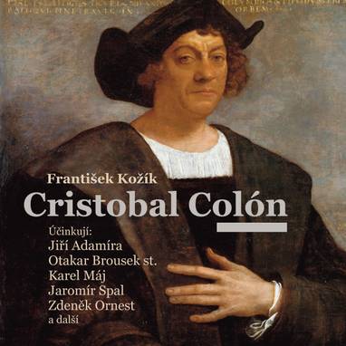 Audiokniha Cristobal Colón - Kamil Blahovec, Jiří Adamíra, Luděk Kopřiva, Jiřina Inka Šecová, František Hanus, Karel Urbánek, Vladimír Čech, Otakar Brousek, Helena Stachová, Václav Bouška, Karel Houska, Josef Červinka, Josef Chvalina, Jiří Hurta, Zdeněk Ornest, Jaromír Spal, Artuš Kalous, Jaroslav Cmíral, Karel Máj, Oldřich Janovský, Milan Mach, Vladimír Krška, Ladislav Kazda, Zdeněk Dítě, Oldřich Musil, Rudolf Široký, Julie Charvátová, Jan Bartoš, Karolina Slunéčková, František Kožík