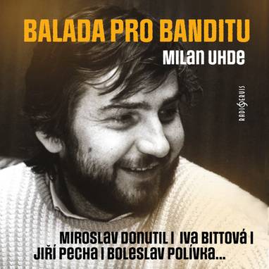 Audiokniha Balada pro banditu - Danuše Klichová, Marie Sýkorová, Jiří Pecha, Pavla Schönová, Jaroslav Tuček, Jonatan Tomeš, Jan Svoboda, Petr Maláč, Zdeněk Maryška, Zdeněk Junák, Pavel Zatloukal, Jaromír Ostrý, Pavel Trávníček, Vladimír Hauser, Miroslav Donutil, František Derfler, Daniel Dítě, Simona Peková, Josef Karlík, Iva Bittová, Milan Uhde