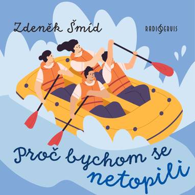 Audiokniha Proč bychom se netopili - Zdeněk Šmíd, Antonín Kaška, Tomáš Šolc