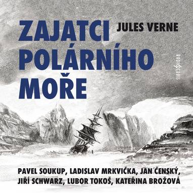 Audiokniha Zajatci polárního moře - Ivan Gübel, Kateřina Brožová, Pavel Soukup, Jiří Schwarz, Jan Čenský, Ladislav Mrkvička, Pavel Pípal, Lubor Tokoš, Jules Verne