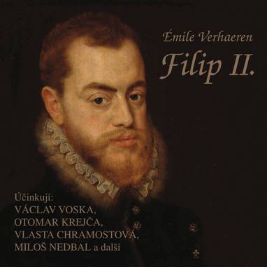 Audiokniha Filip II. - František Štrupl, Jaroslav Synák, Otomar Krejča, Vlasta Chramostová, Miloš Nedbal, Bohumil Švarc, Václav Voska, Émile Verhaeren