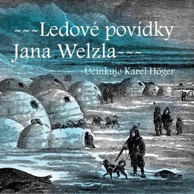 Audiokniha Ledové povídky Jana Welzla - Bedřich Golombek, Karel Höger, Edvard Valenta