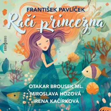 Audiokniha Račí princezna - Otakar Brousek, Eva Žižková, Miroslava Hozová, Jaroslav Konečný, Irena Kačírková, Josef Patočka, Jiří Mahen