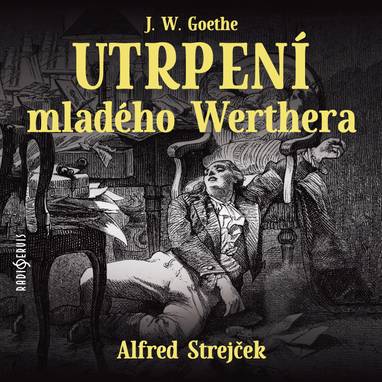 Audiokniha Utrpení mladého Werthera - Johann Wolfgang Goethe, Alfred Strejček, Zdeněk Buchvaldek