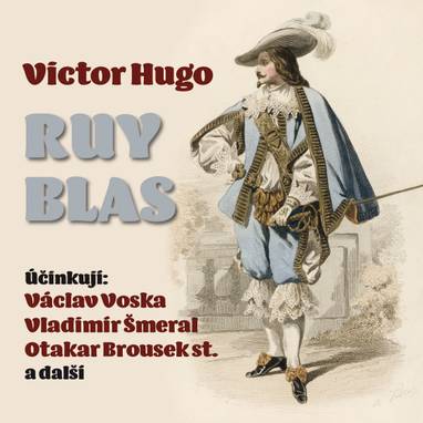 Audiokniha Ruy Blas - Vladimír Čech, Otakar Brousek, Vladimír Salač, Karel Pavlík, Zdeněk Hodr, Viola Zinková, Rudolf Široký, Václav Trégl, Karel Kastner, Bohuš Hradil, Julie Charvátová, Václav Voska, Vladimír Šmeral, Artuš Kalous, Jaroslava Drmlová, Eva Klepáčová, Victor Hugo