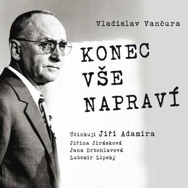 Audiokniha Konec vše napraví - Jiří Adamíra, Oldřich Vízner, Miroslava Hozová, Jana Drbohlavová, Lubomír Lipský, Jiřina Jirásková, Vladislav Vančura