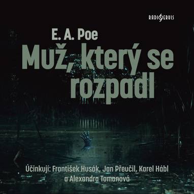 Audiokniha Muž, který se rozpadl - Alexandra Tomanová, Jan Přeučil, Karel Hábl, František Husák, Edgar Allan Poe