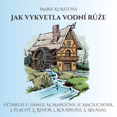 Audiokniha Jak vykvetla vodní růže - Svatopluk Skládal, František Hanus, Jiří Plachý, Zdeněk Kutil, Hana Maciuchová, Zdeněk Řehoř, Jaromír Spal, Marie Marešová, Ludmila Roubíková, Oldřich Janovský, Marie Kubátová