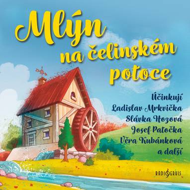 Audiokniha Mlýn na čelinském potoce - Helena Bendová, Vladimír Krška, Josef Patočka, Miroslava Hozová, Věra Kubánková, Ladislav Mrkvička, Helena Bendová, Josef Patočka, Věra Kubánková, Ladislav Mrkvička, Miroslava Hozová, Jiří Kafka, Vladimír Krška