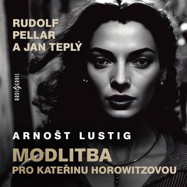 Audiokniha Modlitba pro Kateřinu Horowitzovou - Arnošt Lustig, Jan Teplý, Rudolf Pellar