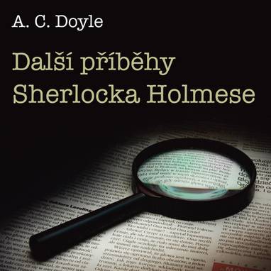 Audiokniha Další příběhy Sherlocka Holmese - Hynek Pech, Milan Sandhaus, Michal Bartoník, Pavel Novotný, Arthur Conan Doyle, Marie Kleplová, Jiří Klepl, Jan Pilař, Václav Dušek, Jan Bílek