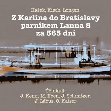 Audiokniha Z Karlína do Bratislavy parníkem Lanna 8 za 365 dní - Jan Truhlář, Marek Eben, Lenka Termerová, Dana Jelínková, Romana Sitová, Věra Hlavsová, Petr Vacek, Jaroslava Kretschmerová, Luba Skořepová, Miroslav Kořínek, Jana Synková, Jiří Schmitzer, Jiří Němeček, Jan Jiráň, Josef Kemr, Jiří Lábus, Oldřich Kaiser, Jaroslav Hašek, Emil Artur Longen, Egon Erwin Kisch