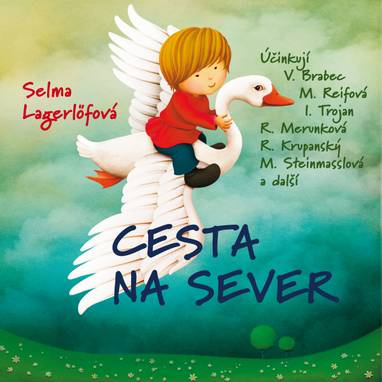 Audiokniha Cesta na sever - Hana Středová, René Krupanský, Ivan Trojan, Magdalena Reifová, Růžena Merunková, Ladislav Trojan, Milena Steinmasslová, Vladimír Brabec, Sylva Sequensová, Selma Lagerlöfová