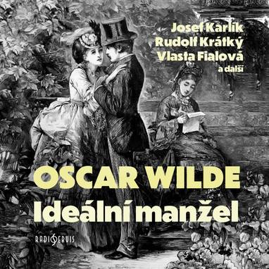 Audiokniha Ideální manžel - Jiřina Prokšová, Milan Moravec, Marie Pavlíková, Bohumil Slezáček, Dagmar Pistorová, Rudolf Walter, Rudolf Krátký, Vlasta Fialová, Josef Karlík, Oscar Wilde, Karel Gissübel