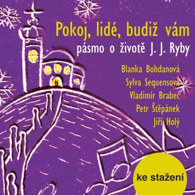 Audiokniha Pokoj, lidé, budiž vám - pásmo o životě J. J. Ryby - Sylva Sequensová, Petr Štěpánek, Jiří Holý, Vladimír Brabec, Blanka Bohdanová, Blanka Bohdanová, Jiří Holý, Petr Štěpánek, Sylva Sequensová, Vladimír Brabec