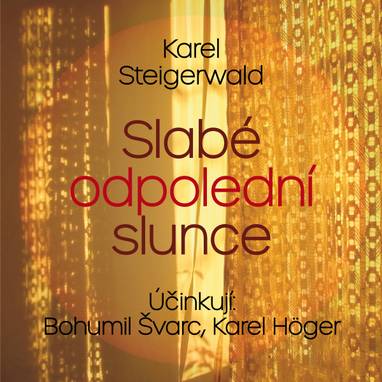 Audiokniha Slabé odpolední slunce - Karel Höger, Bohumil Švarc, Karel Steigerwald