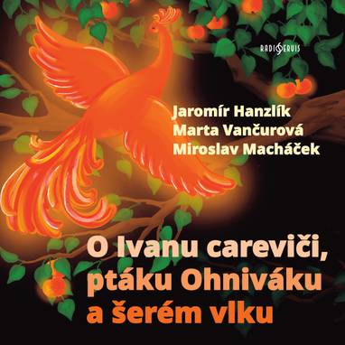 Audiokniha O Ivanu careviči, ptáku Ohniváku a šerém vlku - Jan Přeučil, Jan Řeřicha, Jaromír Hanzlík, Ladislav Mrkvička, Jiří Holý, Jan Kanyza, Vladimír Šmeral, Milan Mach, Marta Vančurová, Miroslav Macháček, Josef Gruss, anonym (pro Dilia)