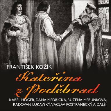 Audiokniha Kateřina z Poděbrad - Richard Antonín Strejka, Václav Vydra, Vladimír Salač, Karel Houska, Karel Höger, Dana Medřická, Blažena Kramešová, Václav Postránecký, Růžena Merunková, Radovan Lukavský, Jiří Holý, Vítězslav Jirsák, František Kožík
