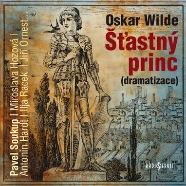 Audiokniha Šťastný princ (dramatizace) - Karel Houska, Pavel Soukup, Jiří Ornest, Antonín Hardt, Jaroslav Kaňkovský, Miriam Chytilová, Ilja Racek, Miroslava Hozová, Oscar Wilde