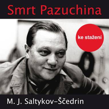 Audiokniha Smrt Pazuchina - František Němec, Jiřina Bohdalová, Rudolf Hrušínský, Jan Hrušínský, Ludmila Engelová, Rudolf Stärz, Josef Patočka, Naďa Konvalinková, Stanislav Šimek, Josef Somr, Petr Pelzer, Josef Vinklář, Věra Galatíková, Václav Postránecký, Marcel Vašinka, Michail Jevgrafovič Saltykov-Ščedrin