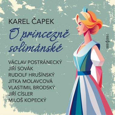 Audiokniha O princezně solimánské - Jiří Sovák, Jaroslav Kepka, Jitka Molavcová, Rudolf Hrušínský, Jiří Šrámek, Miloš Kopecký, Jiří Císler, Václav Postránecký, Jan Skopeček, Ludmila Roubíková, Vlastimil Brodský, Karel Čapek