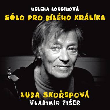 Audiokniha Sólo pro bílého králíka - Luba Skořepová, Vladimír Fišer, Helena Longinová