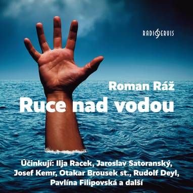 Audiokniha Ruce nad vodou - Jan Plavka, Eva Svobodová, Otakar Brousek, Pavlína Filipovská, Jaroslav Satoranský, Ilja Racek, Nina Popelíková, Rudolf Deyl, Jana Drbohlavová, Zdeněk Štěpánek, Josef Kemr, Roman Ráž