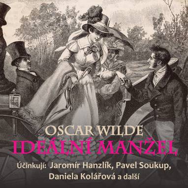 Audiokniha Ideální manžel - Ivanka Devátá, Pavel Soukup, Josef Červinka, Jana Drbohlavová, Marie Drahokoupilová, Eva Horká, Miloš Rozhoň, Daniela Kolářová, Jiří Knot, Eva Klepáčová, Jaromír Hanzlík, Jiří Holý, Oscar Wilde
