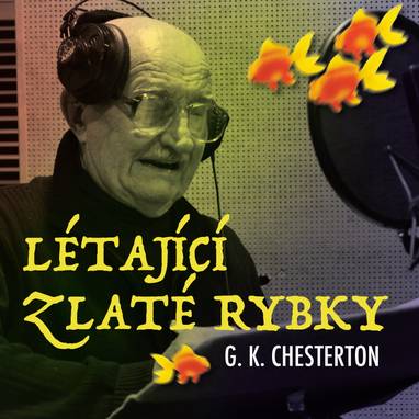 Audiokniha Létající zlaté rybky - Pavel Soukup, Josef Somr, Oldřich Vízner, Kryštof Hádek, Miloš Hlavica, Petr Pelzer, Růžena Merunková, Gilbert Keith Chesterton
