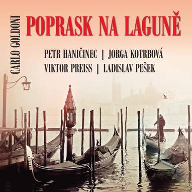 Audiokniha Poprask na laguně - Milan Neděla, Radislav Nikodém, Božena Böhmová, Ivo Gübel, Jorga Kotrbová, Libuše Šafránková, Petr Haničinec, Miroslav Masopust, Viktor Preiss, Ladislav Pešek, Růžena Merunková, Jiří Holý, Miloš Hlavica, Libuše Havelková, Carlo Goldoni
