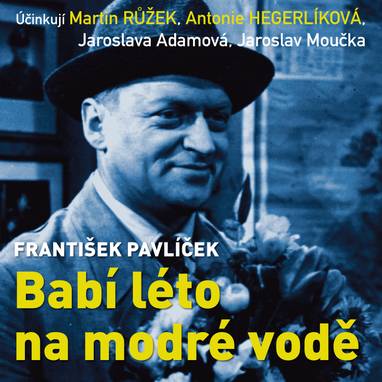 Audiokniha Babí léto na modré vodě - Jaroslava Adamová, Antonie Hegerlíková, Martin Růžek, František Vicena, Jaroslav Moučka, Miriam Kantorková, František Pavlíček
