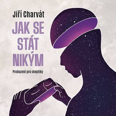 Audiokniha Jak se stát nikým: Probuzení pro skeptiky - prof. MUDr. Jiří Horáček Ph.D., FCMA, Jiří Charvát, Jiří Charvát