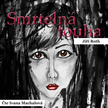 Audiokniha Smrtelná touha - Iva Machalová, Jiří Roth
