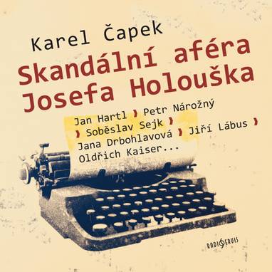 Audiokniha Skandální aféra Josefa Holouška - Jana Drbohlavová, Milan Slabihoud, Jan Hartl, Jiří Binek, Viktor Maurer, Jiří Lábus, Ondřej Dudek, Soběslav Sejk, Pavel Karbusický, Oldřich Kaiser, Petr Nárožný, Jiří Míka, Daniel Čáslavský, Karel Čapek