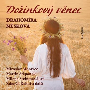 Audiokniha Dožínkový věnec - Zdeněk Řehoř, Miroslav Moravec, Vlasta Jelínková, Milena Steinmasslová, Marcel Vašinka, Martin Štěpánek, Drahomíra Měsková