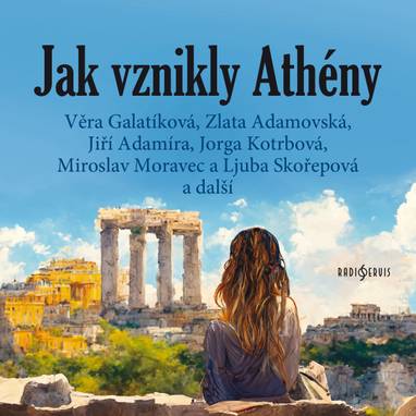 Audiokniha Jak vznikly Athény - Iveta Dušková, Ivan Řezáč, Josef Patočka, Jorga Kotrbová, Věra Galatíková, Miroslav Moravec, Jiří Adamíra, Zlata Adamovská, Jaroslav Konečný, Luba Skořepová, Václava Ledvinková