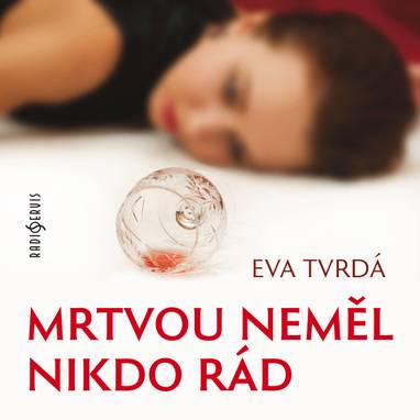 Audiokniha Mrtvou neměl nikdo rád - Eva Tvrdá, Alena Polarczyková-Sasínová