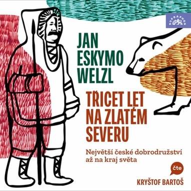 Audiokniha Třicet let na zlatém severu / Největší české dobrodružství až na kraj světa - Kryštof Bartoš, Jan Eskymo Welzl