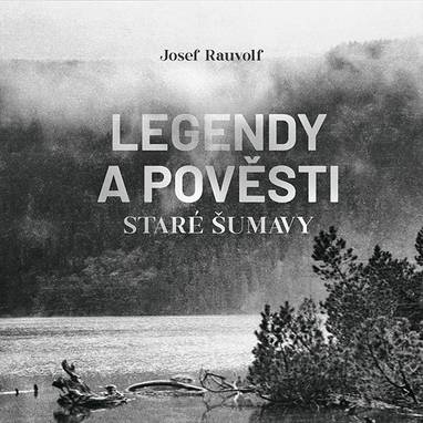 Audiokniha Legendy a pověsti staré Šumavy - Jan Zadražil, Josef Rauvolf