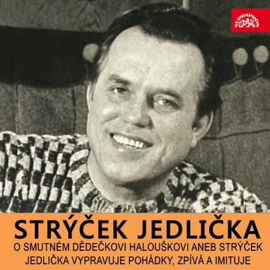 Audiokniha O smutném dědečkovi Halouškovi aneb Strýček Jedlička vypravuje pohádky, zpívá a imituje - Antonín Jedlička, Antonín Jedlička