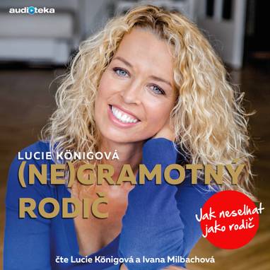 Audiokniha (Ne)Gramotný rodič - Lucie Königová, Ivana Milbachová, Lucie Königová