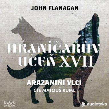 Audiokniha Arazanini vlci - Matouš Ruml, John Flanagan