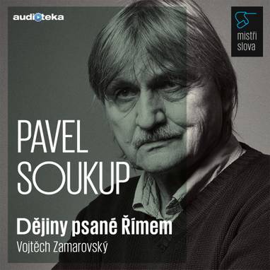 Audiokniha Dějiny psané Římem - Mistři slova - Pavel Soukup, Vojtěch Zamarovský