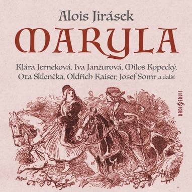 Audiokniha Maryla - Oldřich Kaiser, Pavel Soukup, Zdeněk Hradilák, Naďa Konvalinková, Josef Somr, Klára Jerneková, Iva Janžurová, Jaroslav Moučka, Ota Sklenčka, Miloš Kopecký, Milan Livora, Miroslav Masopust, Ilja Prachař, Marie Marešová, Alfred Strejček, Soběslav Sejk, Alois Jirásek