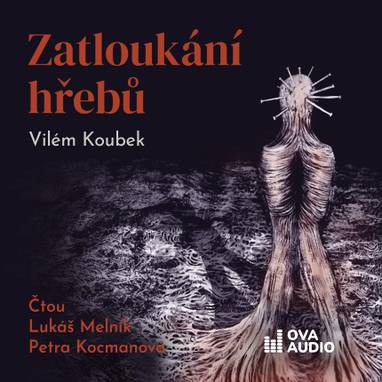 Audiokniha Zatloukání hřebů - Lukáš Melník, Petra Kocmanová, Vilém Koubek