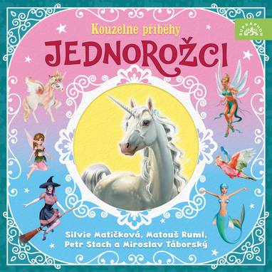 Audiokniha Jednorožci – Kouzelné příběhy - Petr Stach, Silvie Matičková, Matouš Ruml, Miroslav Táborský, María Forero