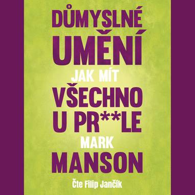 Audiokniha Důmyslné umění, jak mít všechno u pr**le - Filip Jančík, Mark Manson