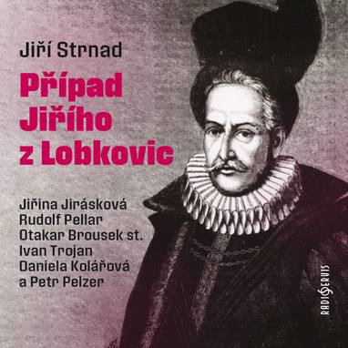 Audiokniha Případ Jiřího z Lobkovic - Rudolf Pellar, Ivan Trojan, Daniela Kolářová, Petr Pelzer, Otakar Brousek, Jiřina Jirásková, Jiřina Jirásková, Daniela Kolářová, Otakar Brousek, Rudolf Pellar, Ivan Trojan, Jiří Strnad, Petr Pelzer